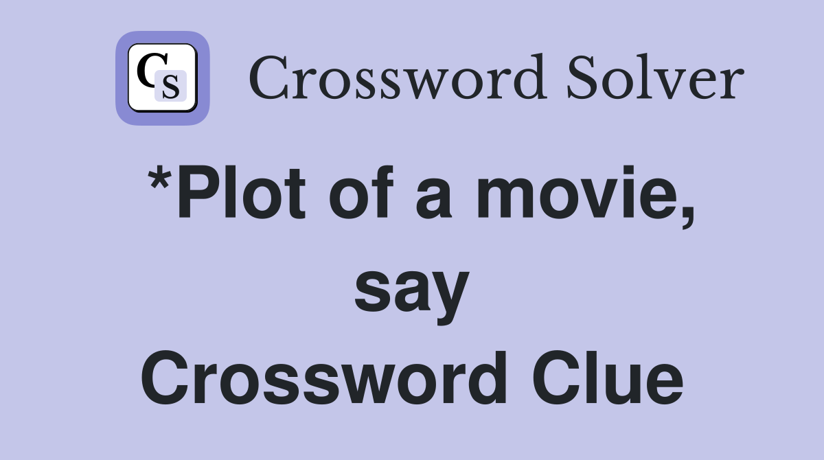 *Plot of a movie, say Crossword Clue