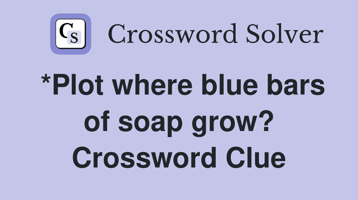 *Plot where blue bars of soap grow? Crossword Clue