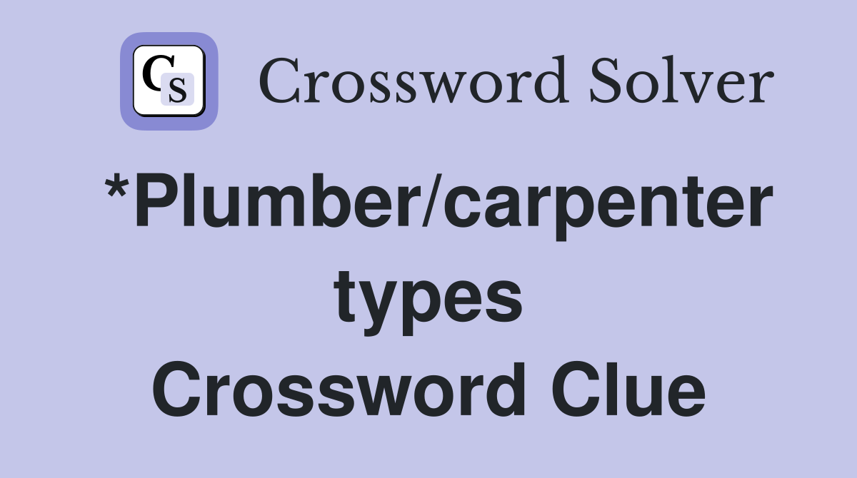 *Plumber/carpenter types Crossword Clue