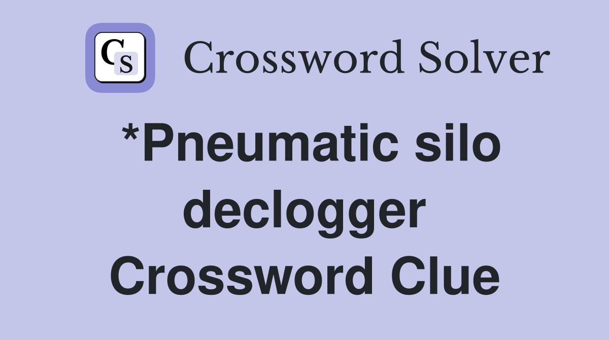 *Pneumatic silo declogger Crossword Clue