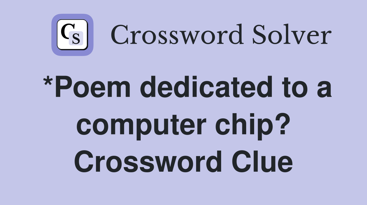 *Poem dedicated to a computer chip? Crossword Clue
