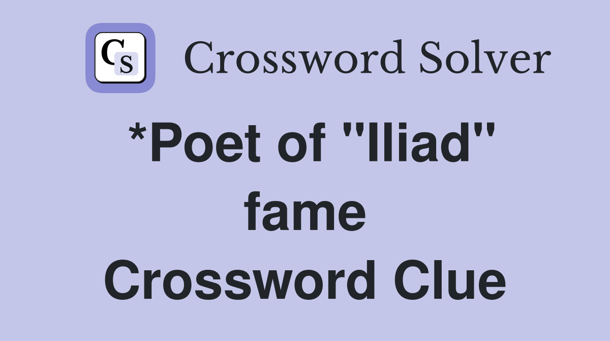 *Poet of "Iliad" fame Crossword Clue