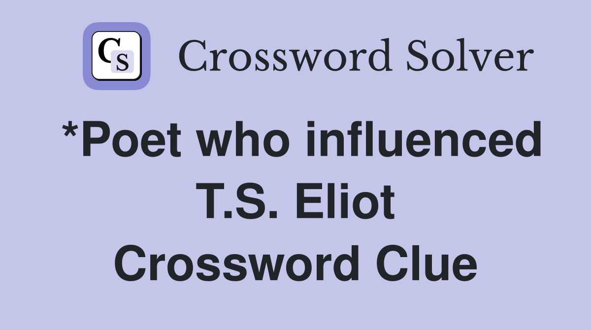 *Poet who influenced T.S. Eliot Crossword Clue