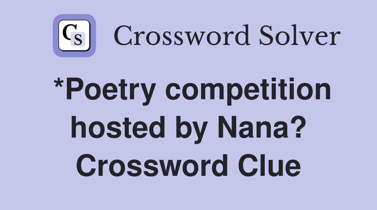 *Poetry competition hosted by Nana? Crossword Clue