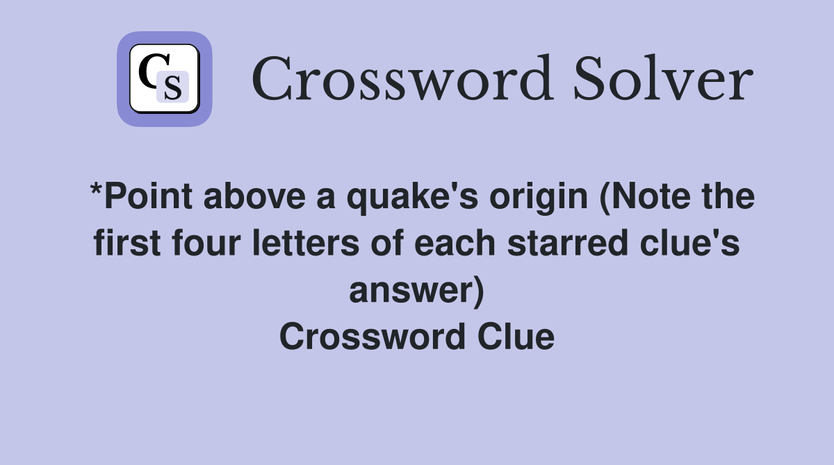 *Point above a quake's origin (Note the first four letters of each starred clue's answer) Crossword Clue