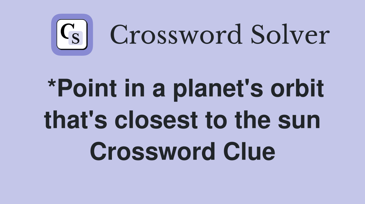 *Point in a planet's orbit that's closest to the sun Crossword Clue