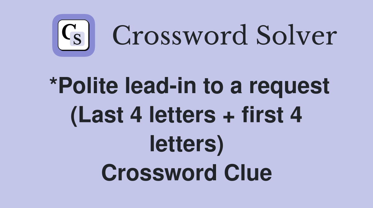 *Polite lead-in to a request (Last 4 letters + first 4 letters) Crossword Clue