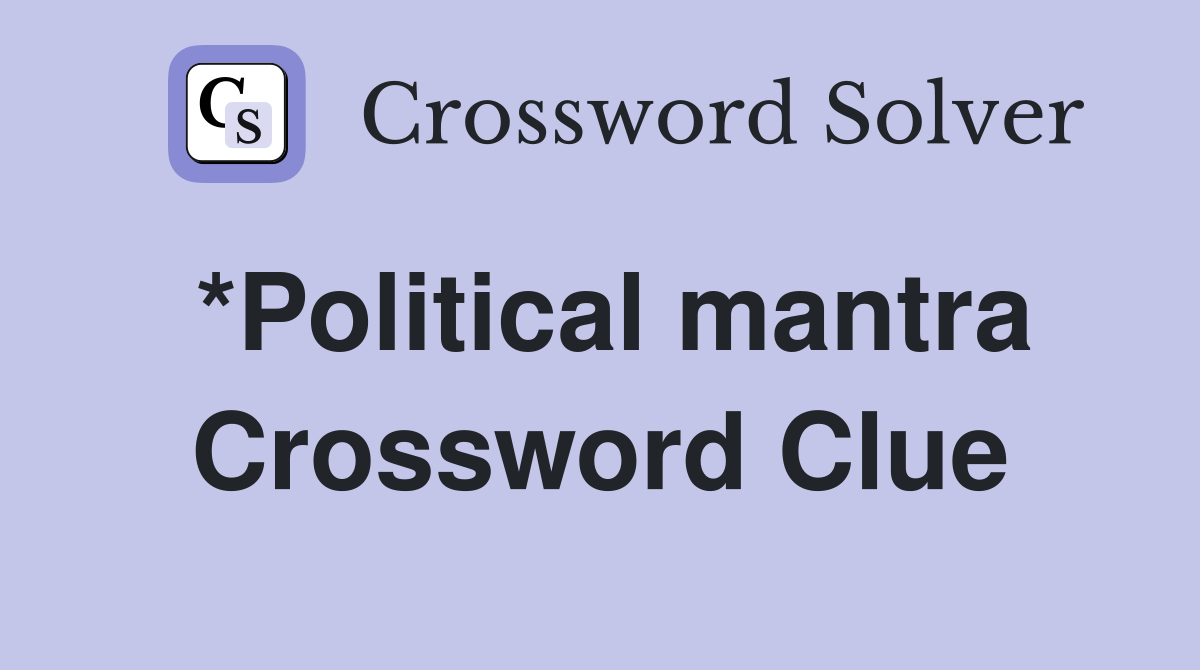 *Political mantra Crossword Clue