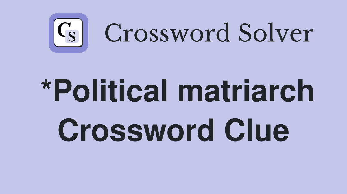 *Political matriarch Crossword Clue