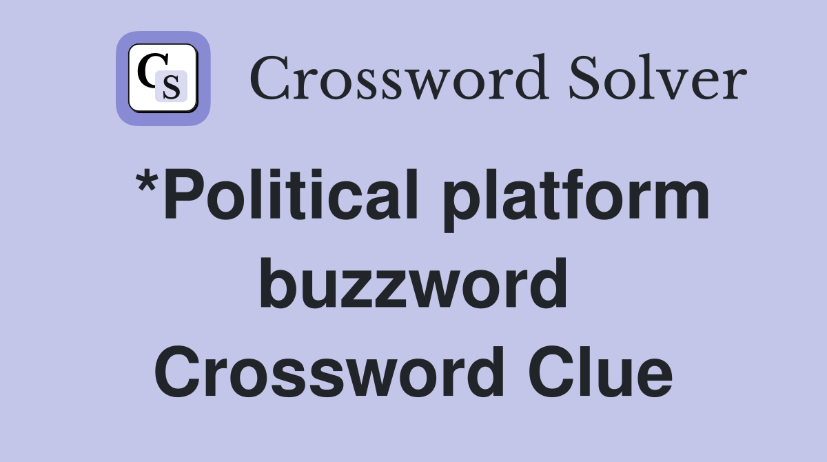 *Political platform buzzword Crossword Clue