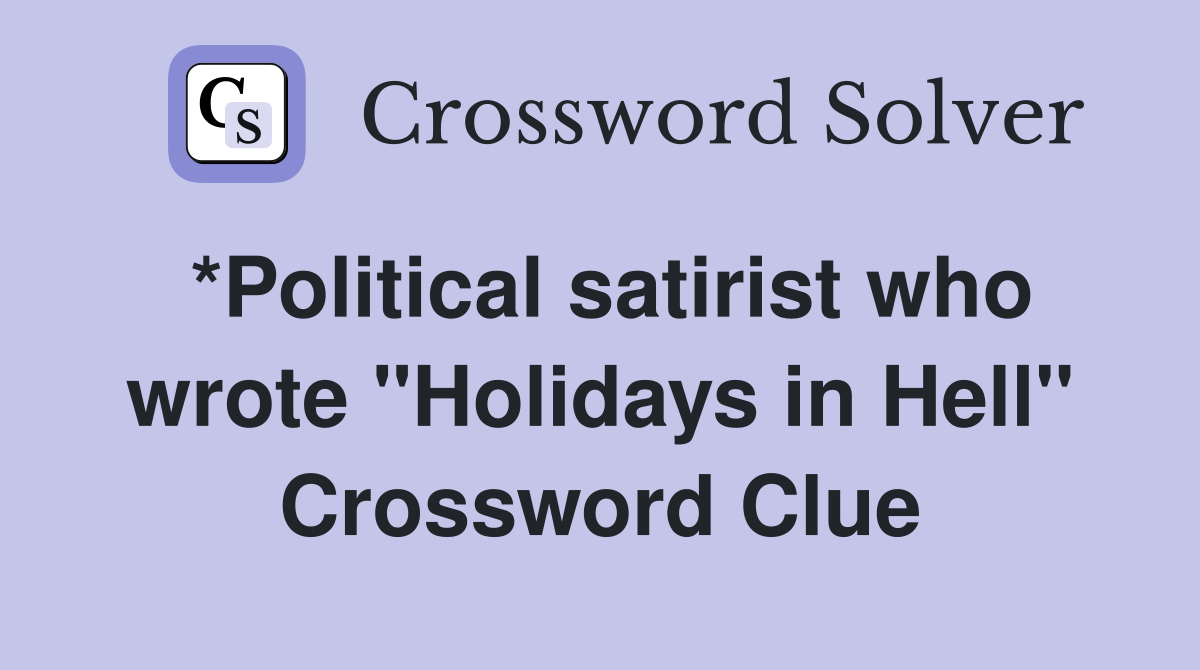 *Political satirist who wrote "Holidays in Hell" Crossword Clue