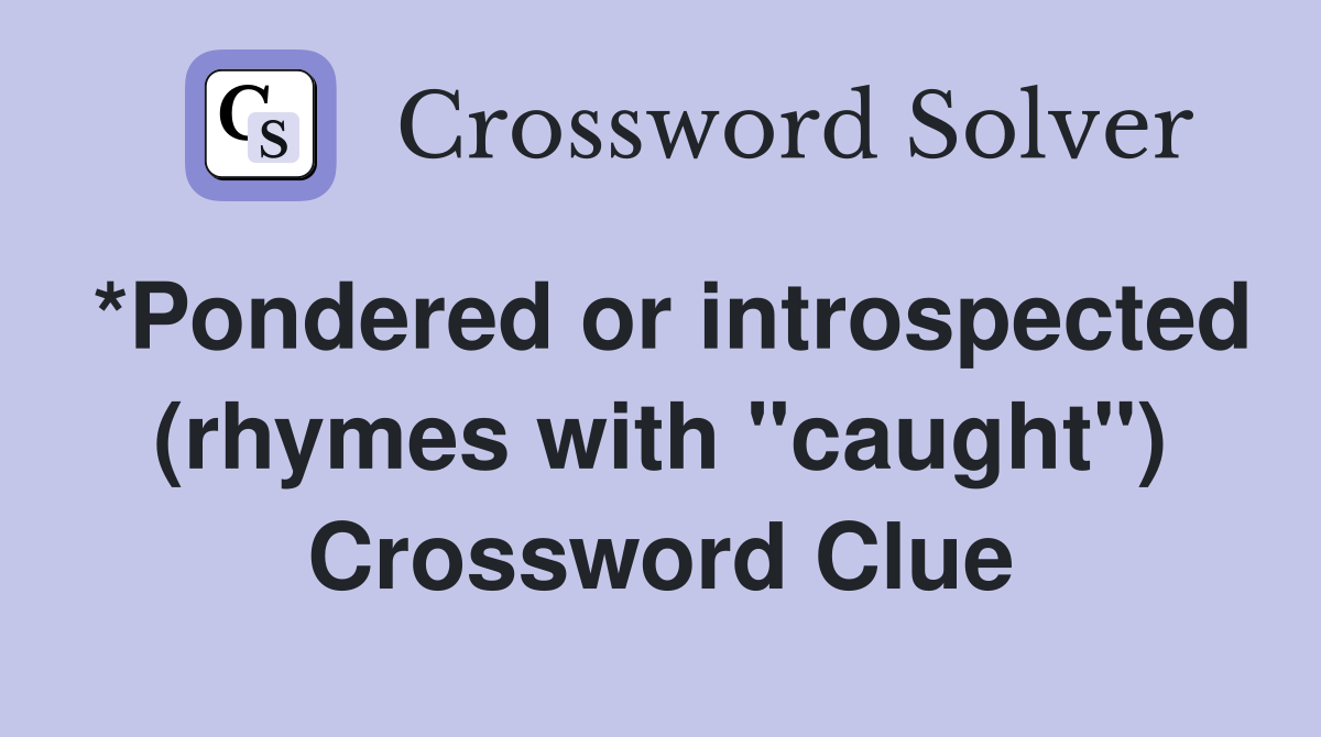 *Pondered or introspected (rhymes with "caught") Crossword Clue