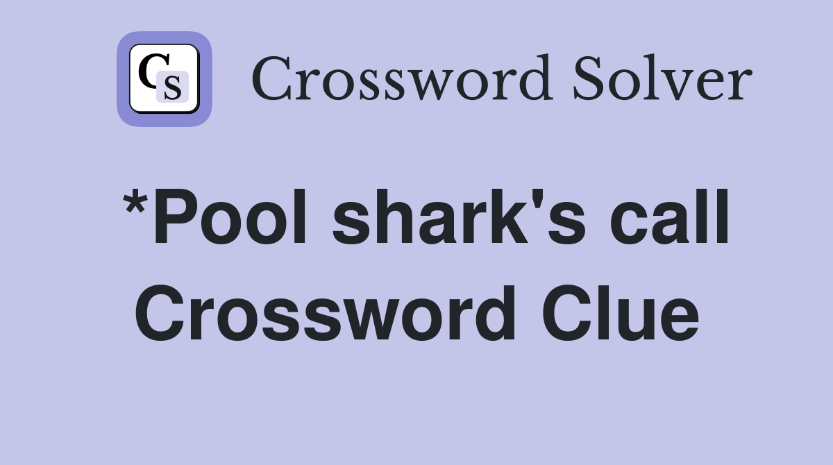 *Pool shark's call Crossword Clue