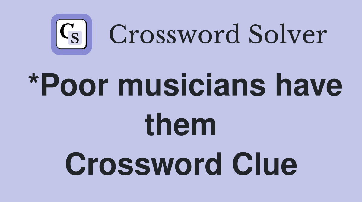 *Poor musicians have them Crossword Clue