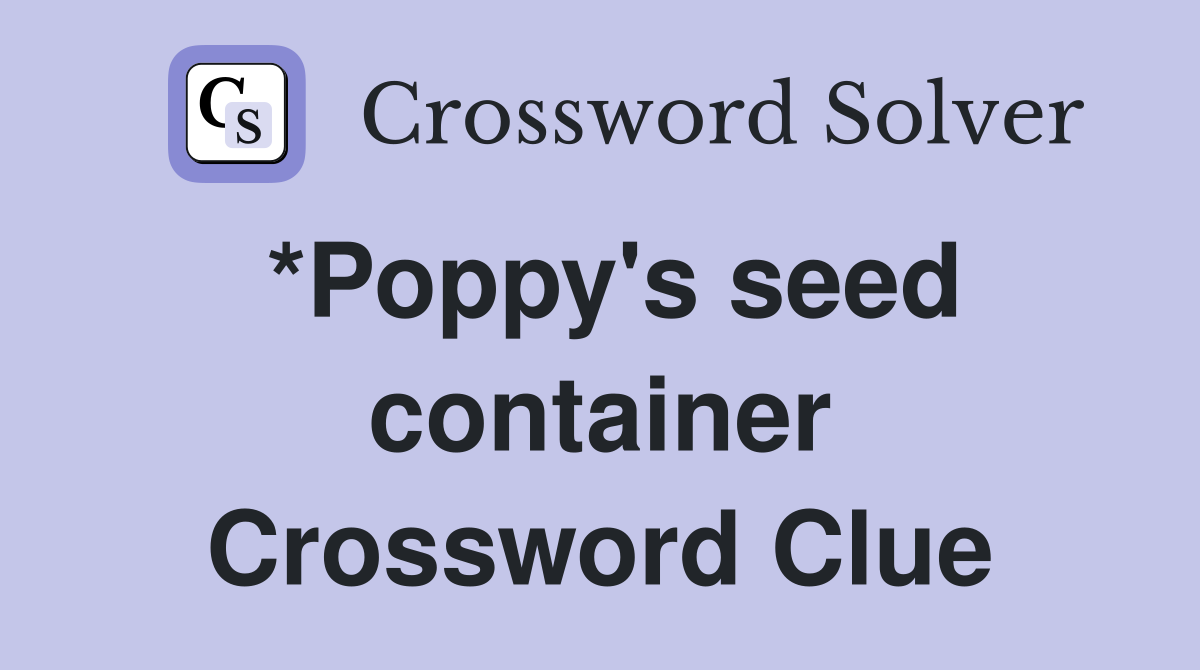 *Poppy's seed container Crossword Clue
