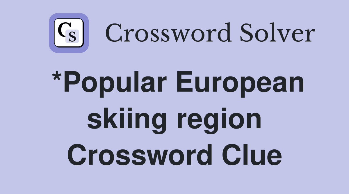 *Popular European skiing region Crossword Clue
