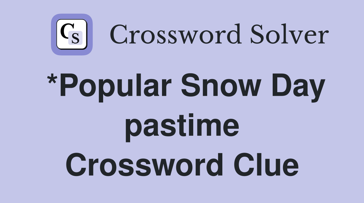 *Popular Snow Day pastime Crossword Clue