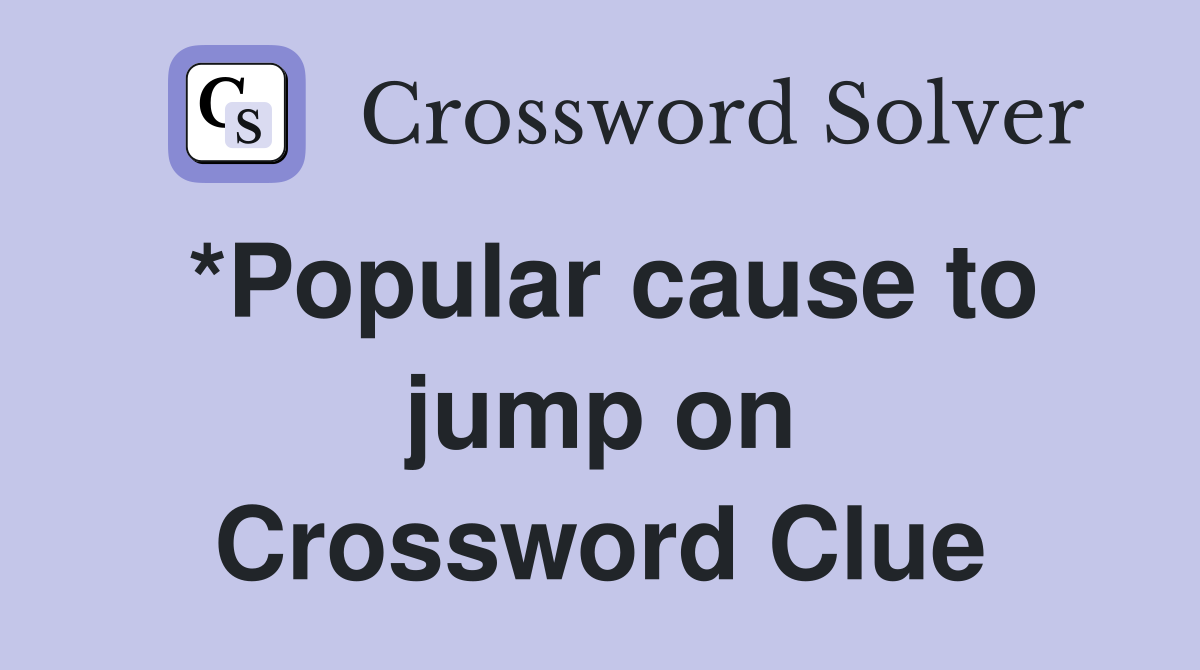 *Popular cause to jump on Crossword Clue