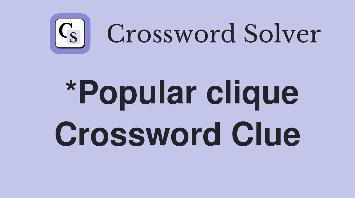 *Popular clique Crossword Clue