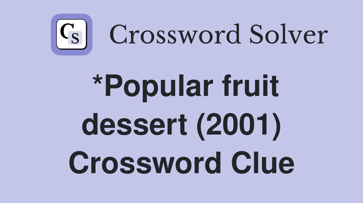 *Popular fruit dessert (2001) Crossword Clue