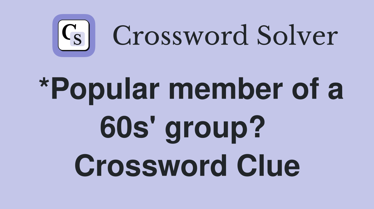 *Popular member of a 60s' group?  Crossword Clue