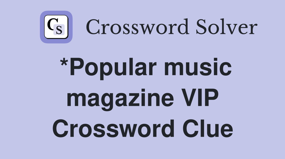 *Popular music magazine VIP Crossword Clue