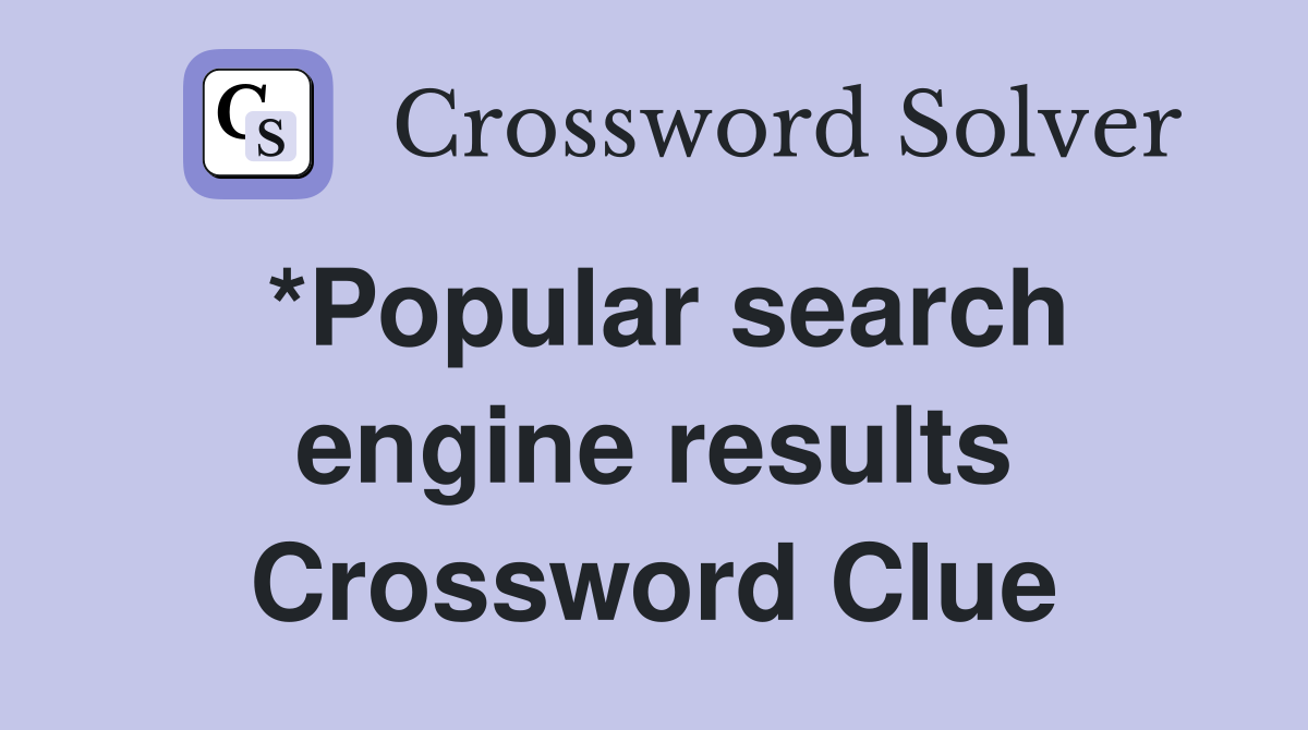 *Popular search engine results Crossword Clue