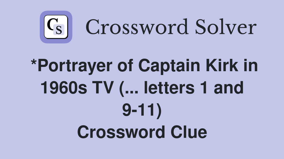 *Portrayer of Captain Kirk in 1960s TV (... letters 1 and 9-11) Crossword Clue