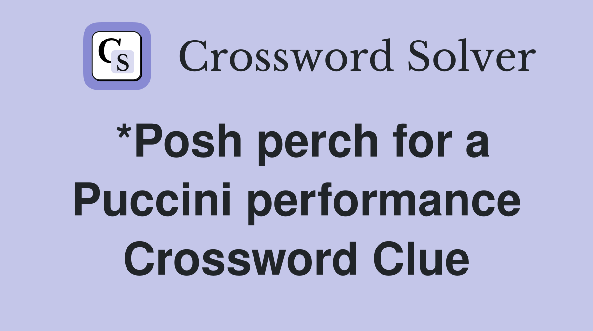 *Posh perch for a Puccini performance Crossword Clue