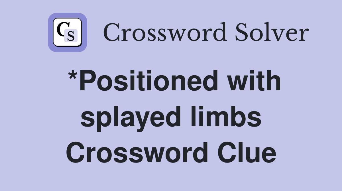 *Positioned with splayed limbs Crossword Clue