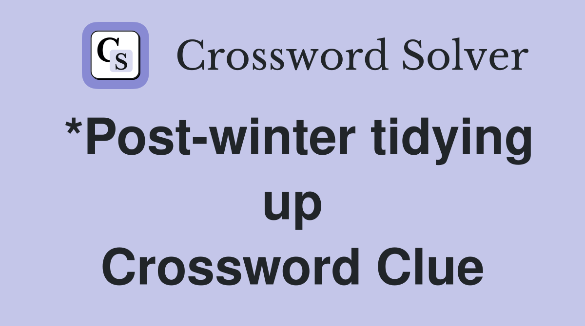 *Post-winter tidying up Crossword Clue