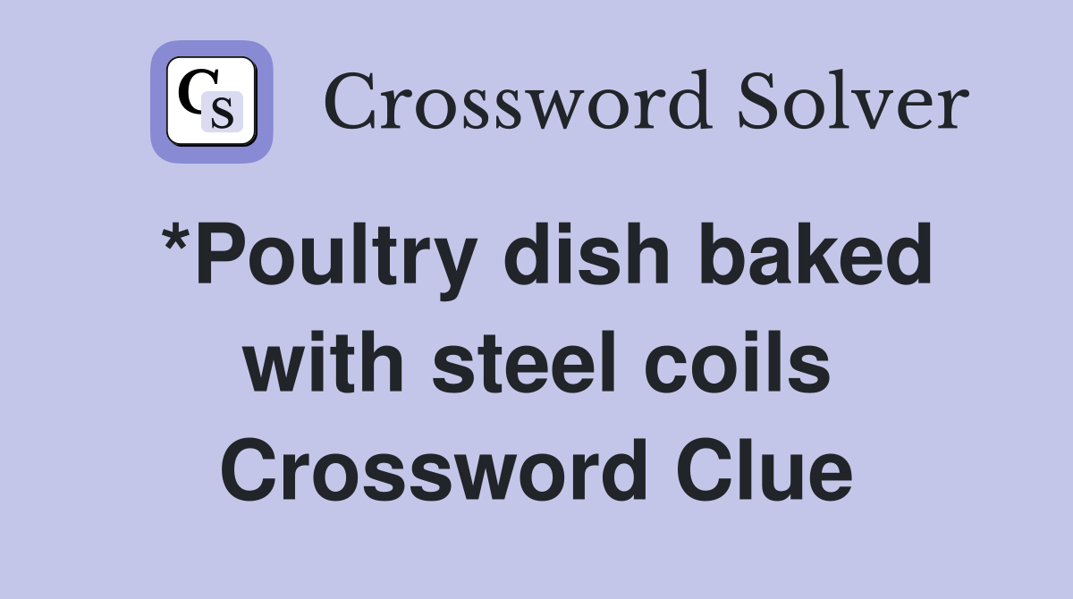 *Poultry dish baked with steel coils Crossword Clue