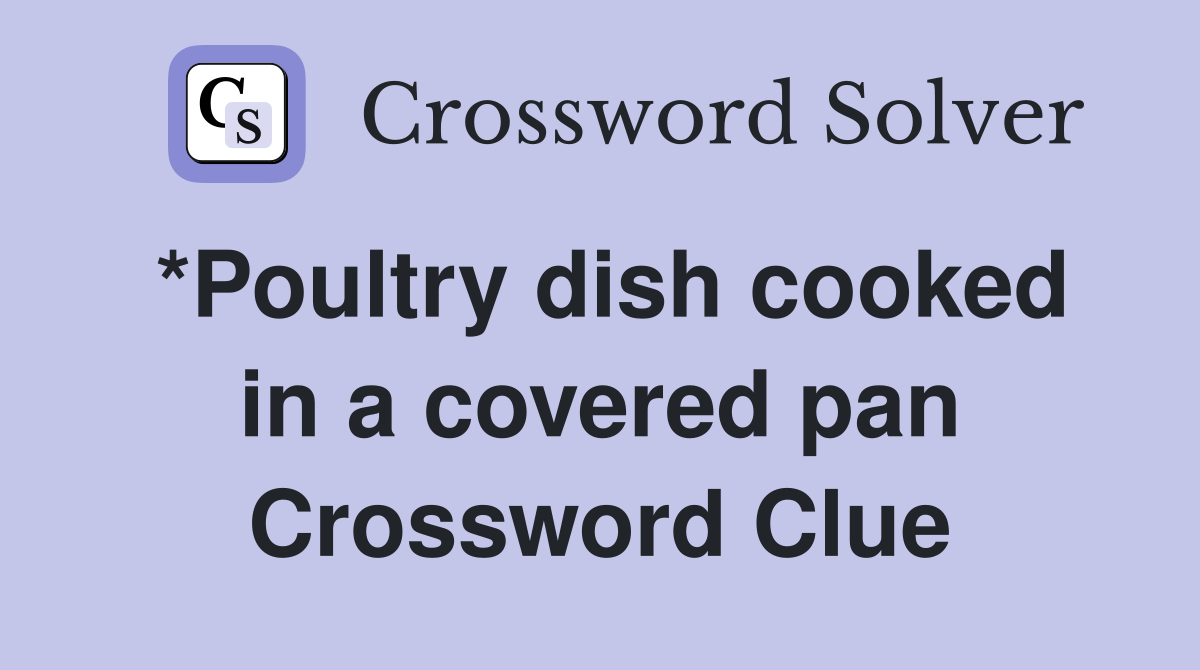 *Poultry dish cooked in a covered pan Crossword Clue