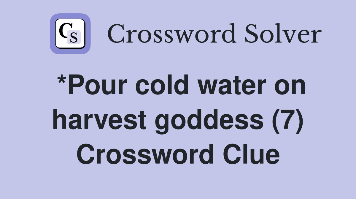 *Pour cold water on harvest goddess (7) Crossword Clue