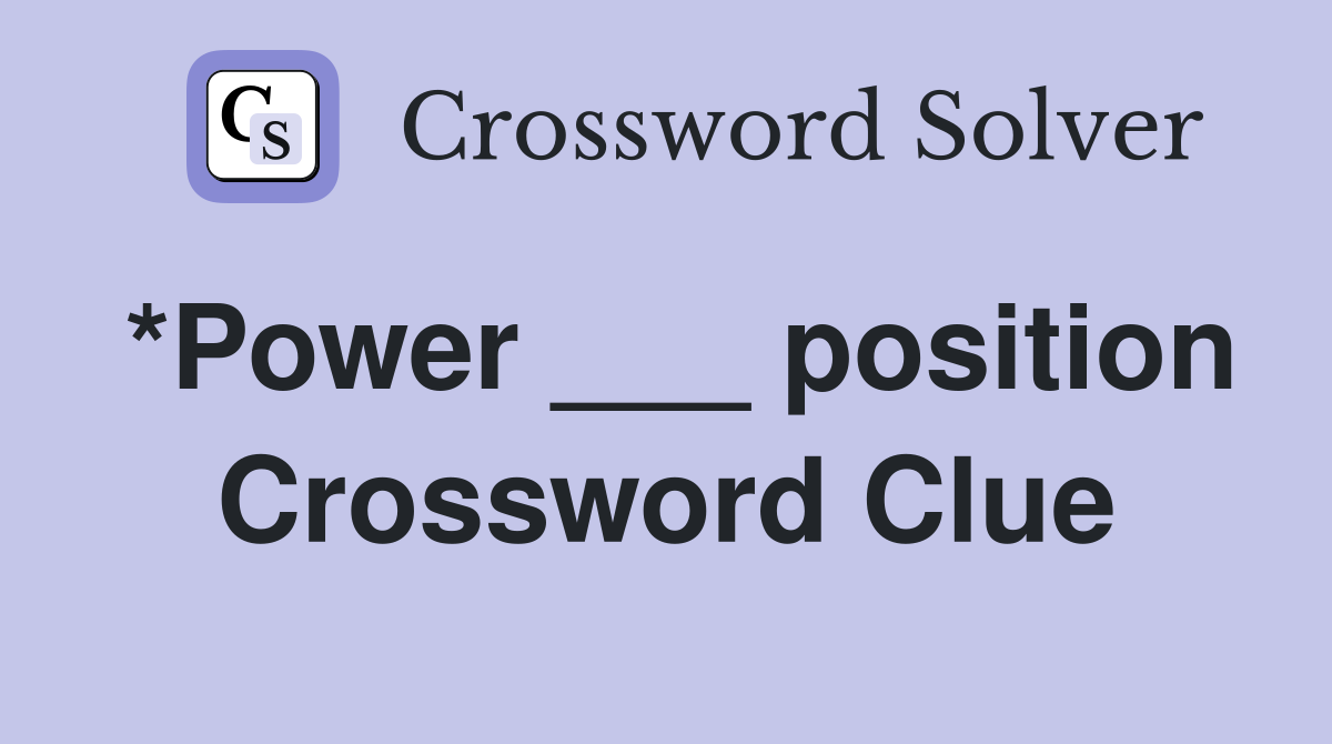 *Power ___ position Crossword Clue