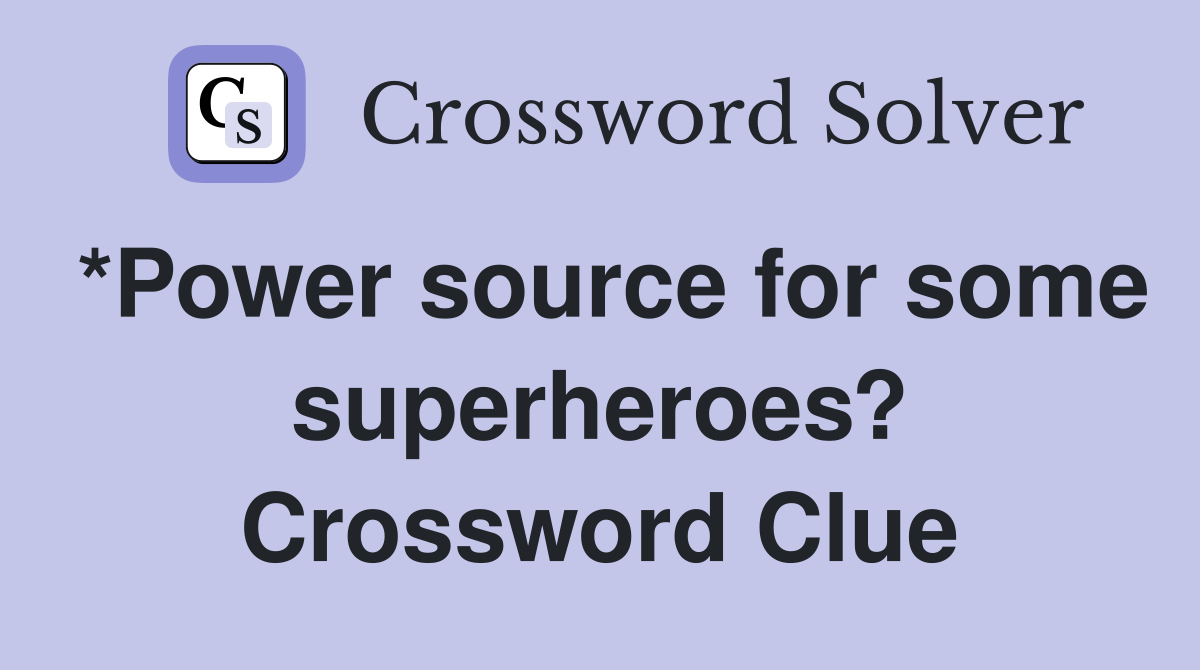*Power source for some superheroes? Crossword Clue
