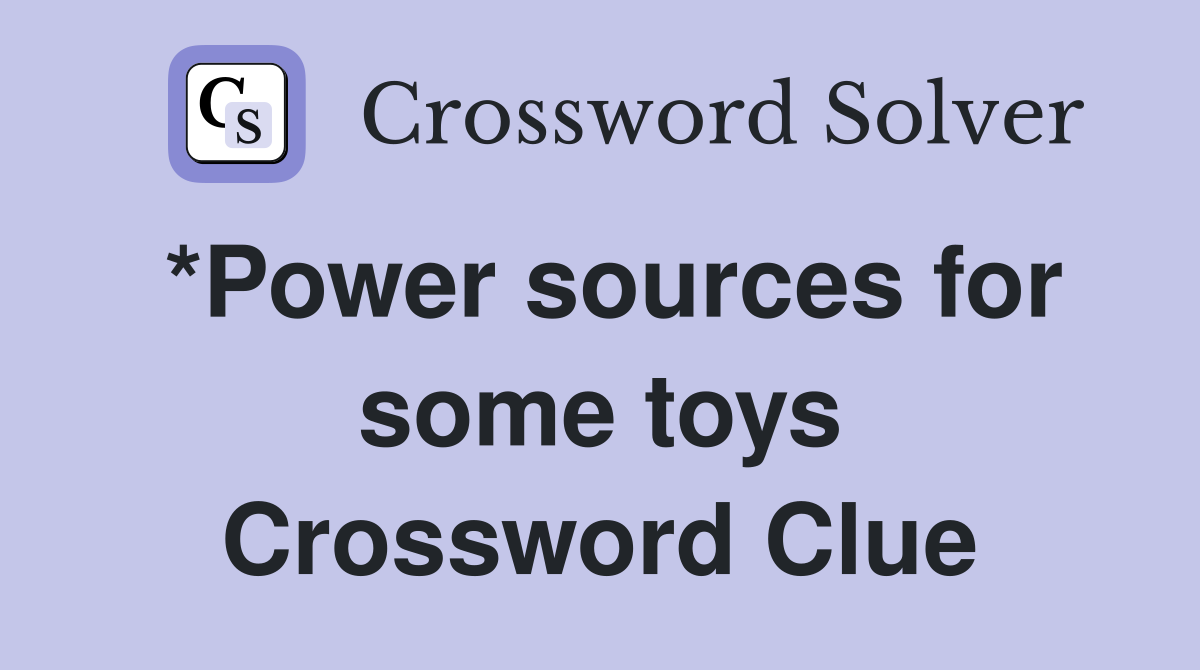 *Power sources for some toys Crossword Clue