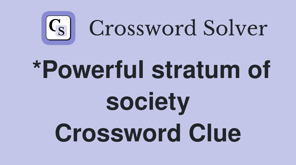 *Powerful stratum of society Crossword Clue