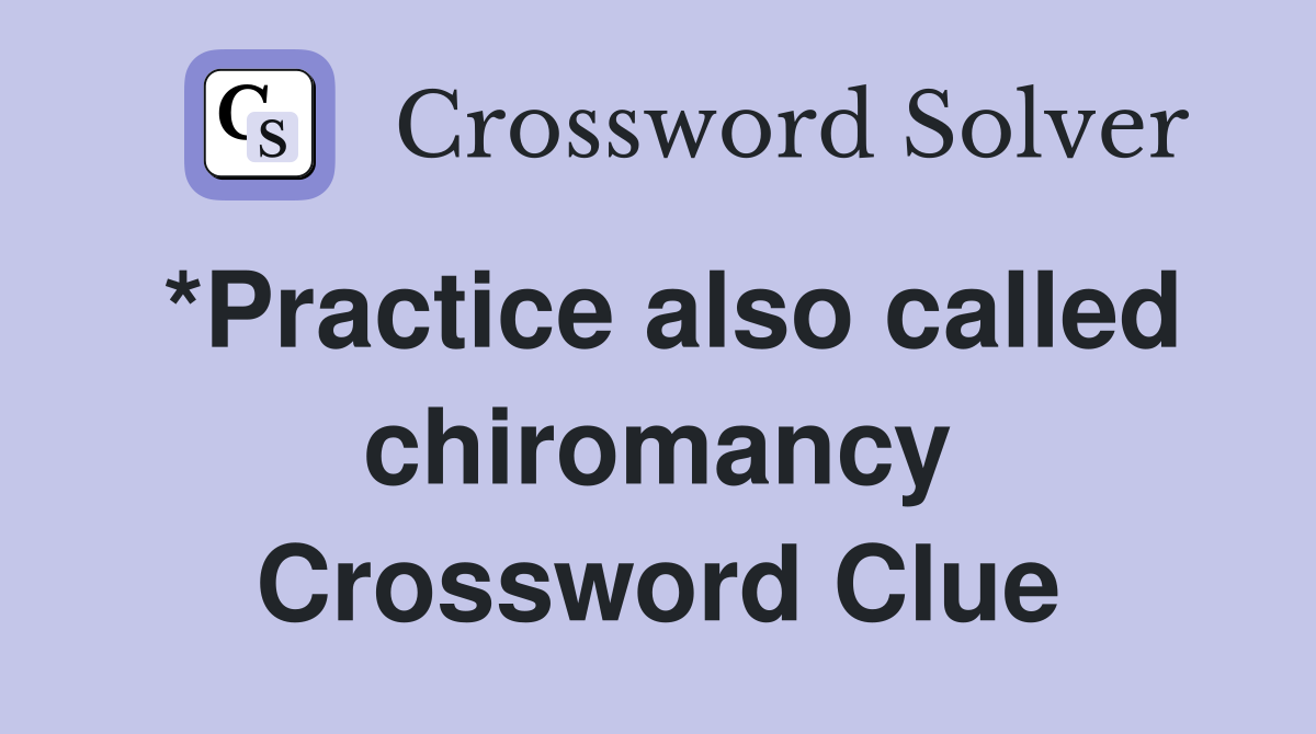 *Practice also called chiromancy Crossword Clue