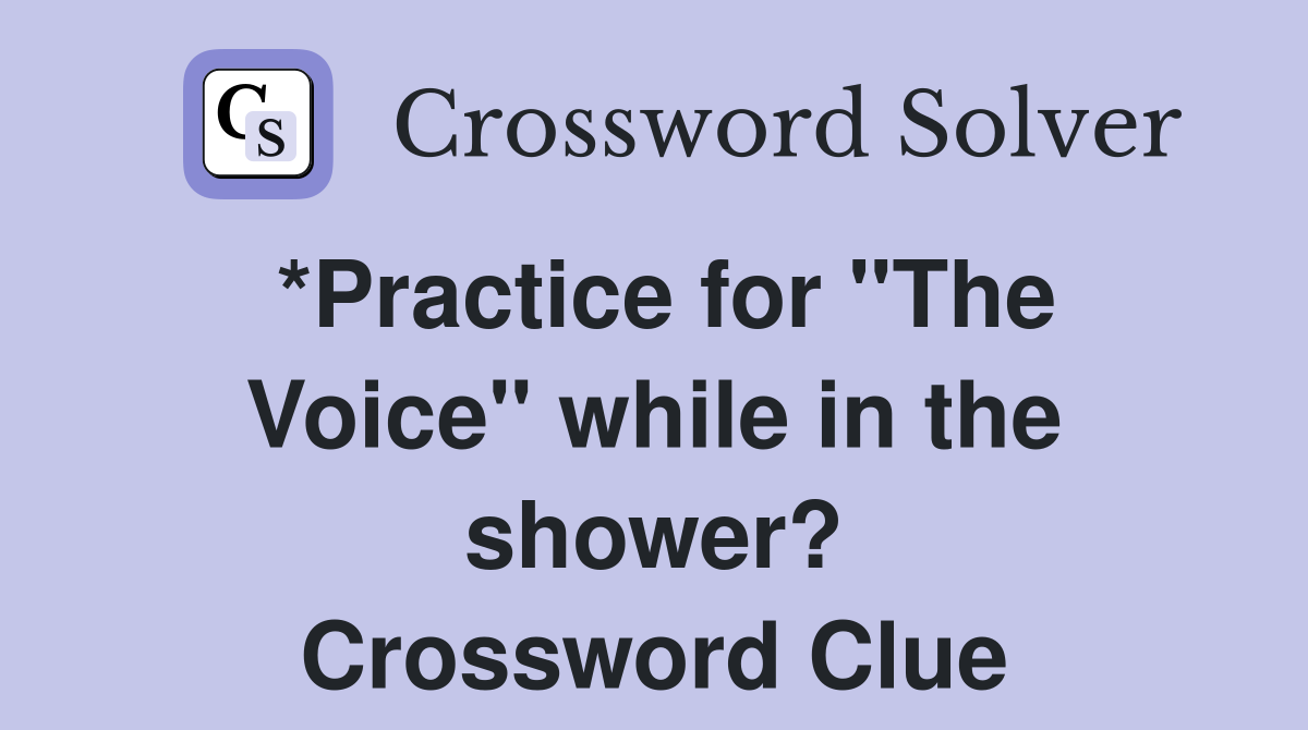 *Practice for "The Voice" while in the shower? Crossword Clue
