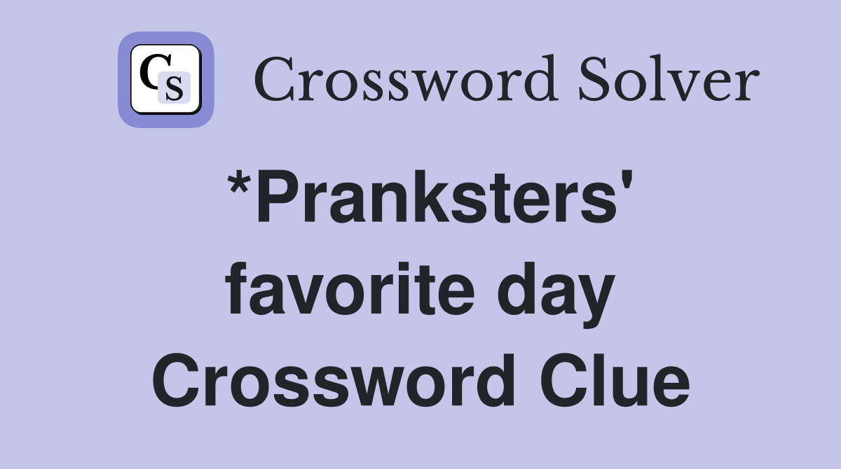 *Pranksters' favorite day Crossword Clue