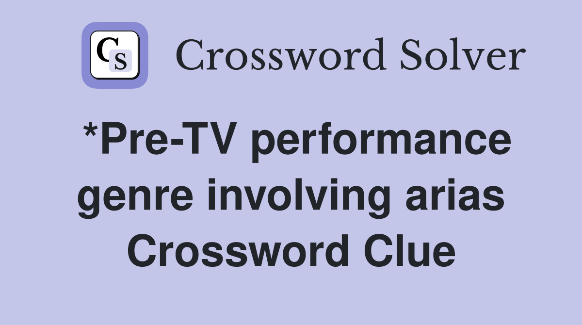 *Pre-TV performance genre involving arias Crossword Clue
