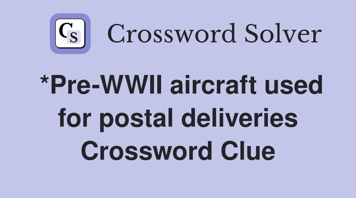 *Pre-WWII aircraft used for postal deliveries Crossword Clue