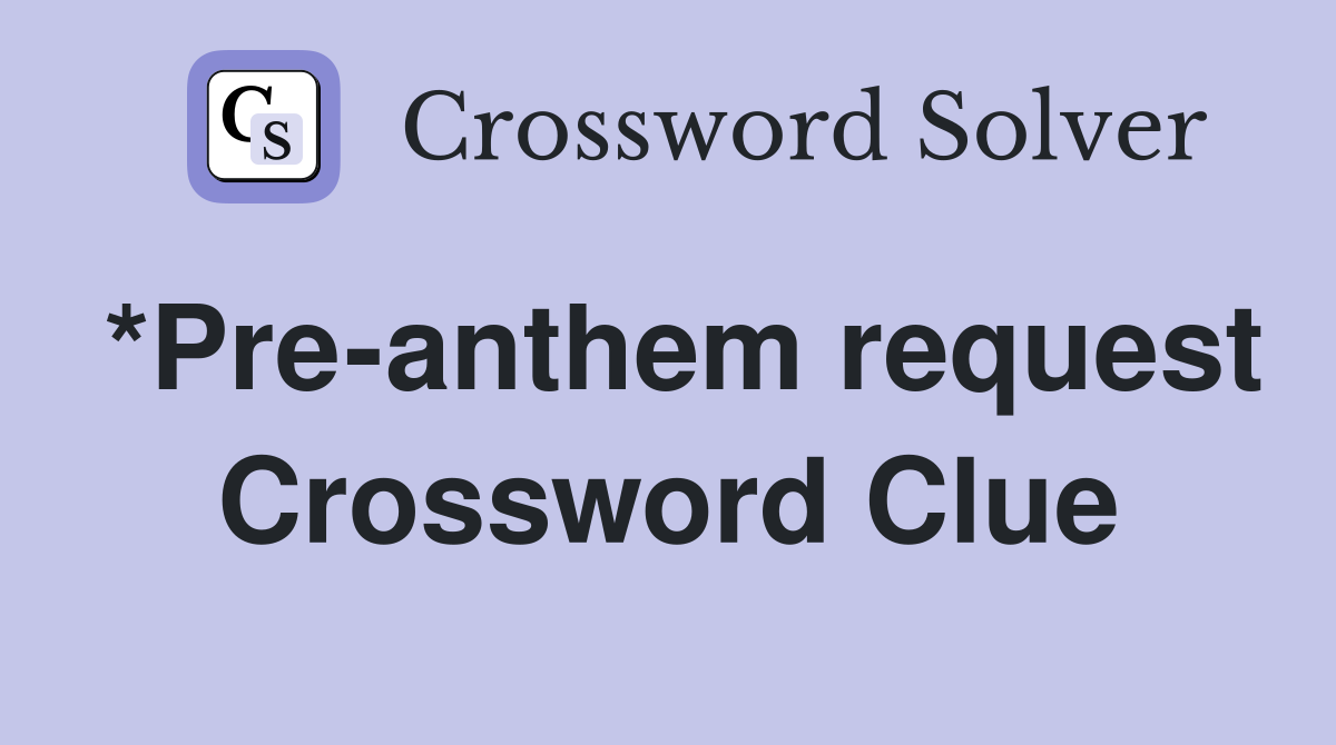*Pre-anthem request Crossword Clue