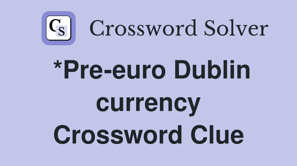 *Pre-euro Dublin currency Crossword Clue