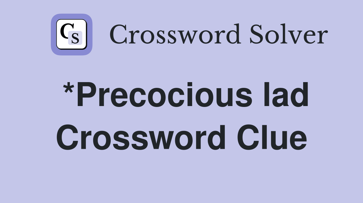 *Precocious lad Crossword Clue