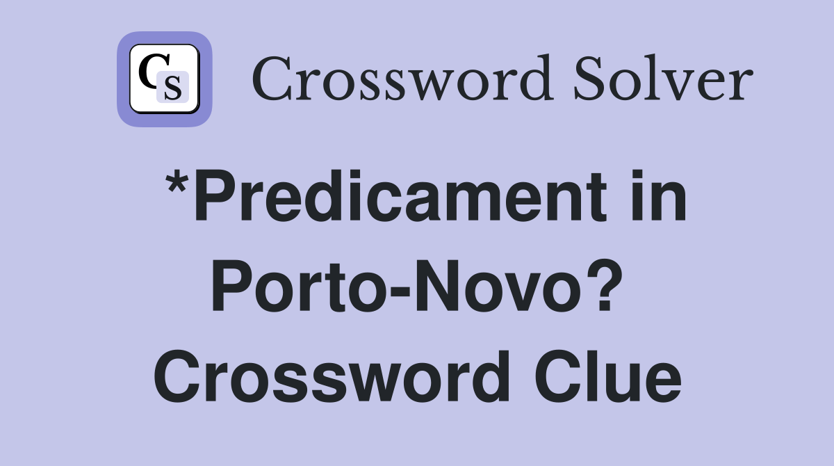 *Predicament in Porto-Novo? Crossword Clue