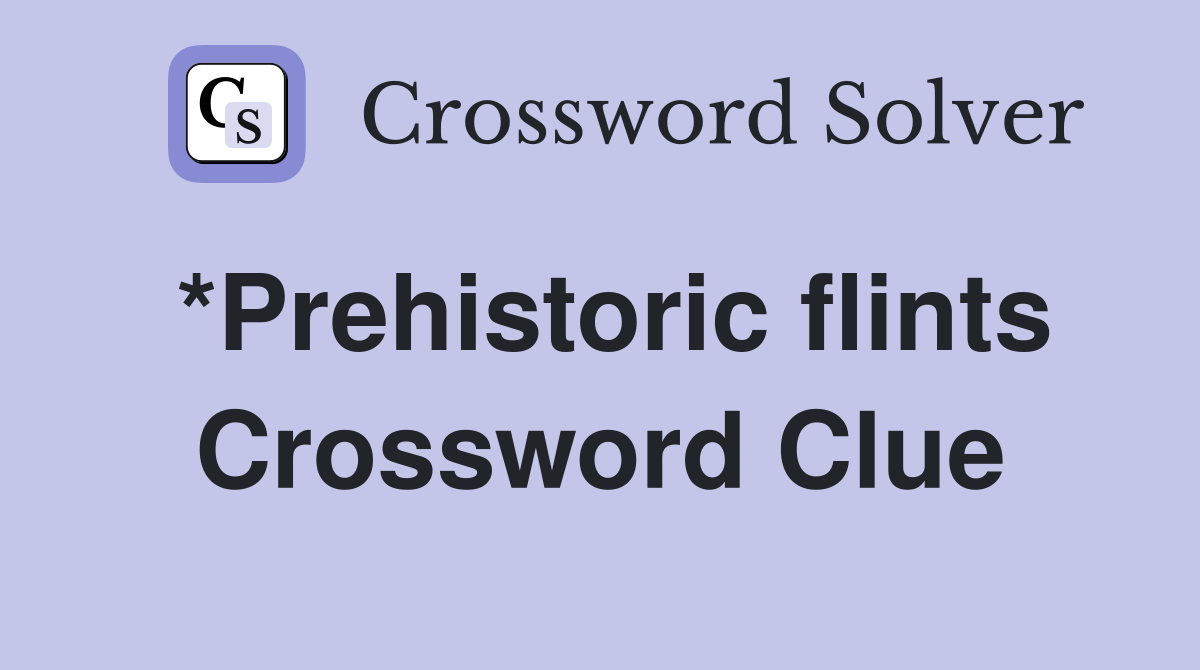 *Prehistoric flints Crossword Clue