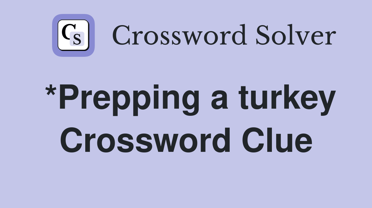 *Prepping a turkey Crossword Clue