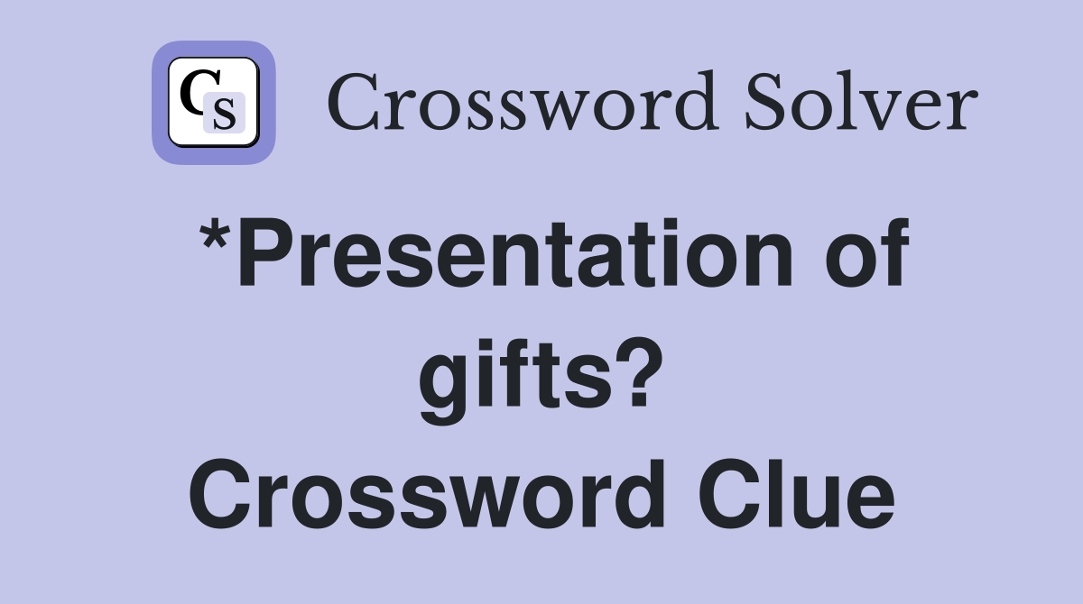 *Presentation of gifts? Crossword Clue